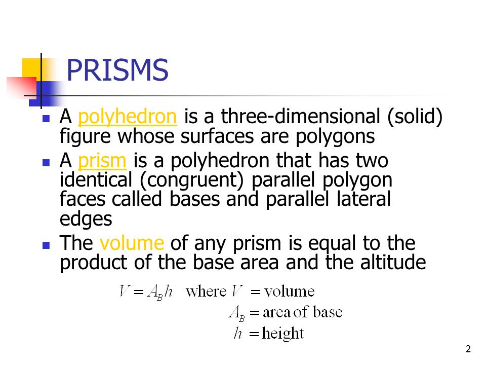 PRISMS A polyhedron is a three-dimensional (solid) figure whose surfaces are polygons.