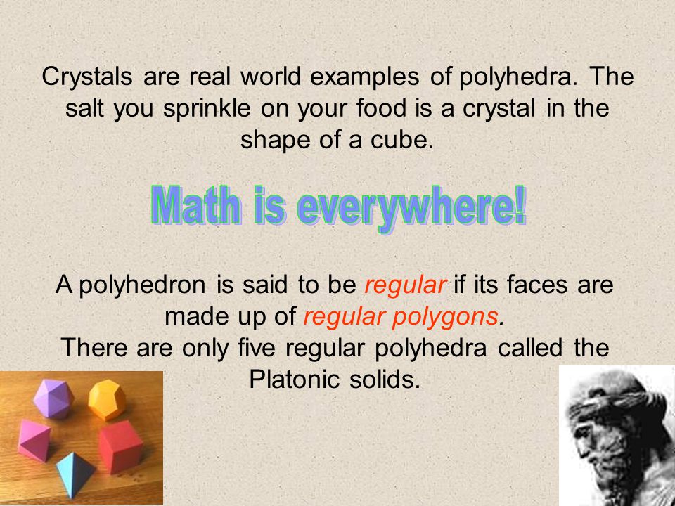 There are only five regular polyhedra called the Platonic solids.