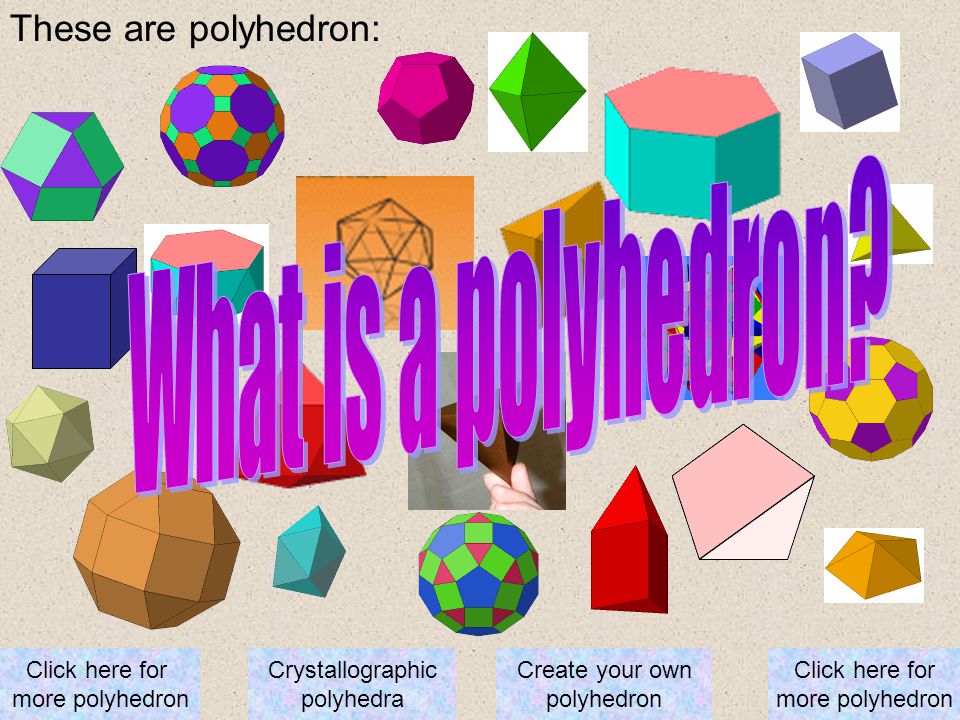 What is a polyhedron These are polyhedron: Click here for