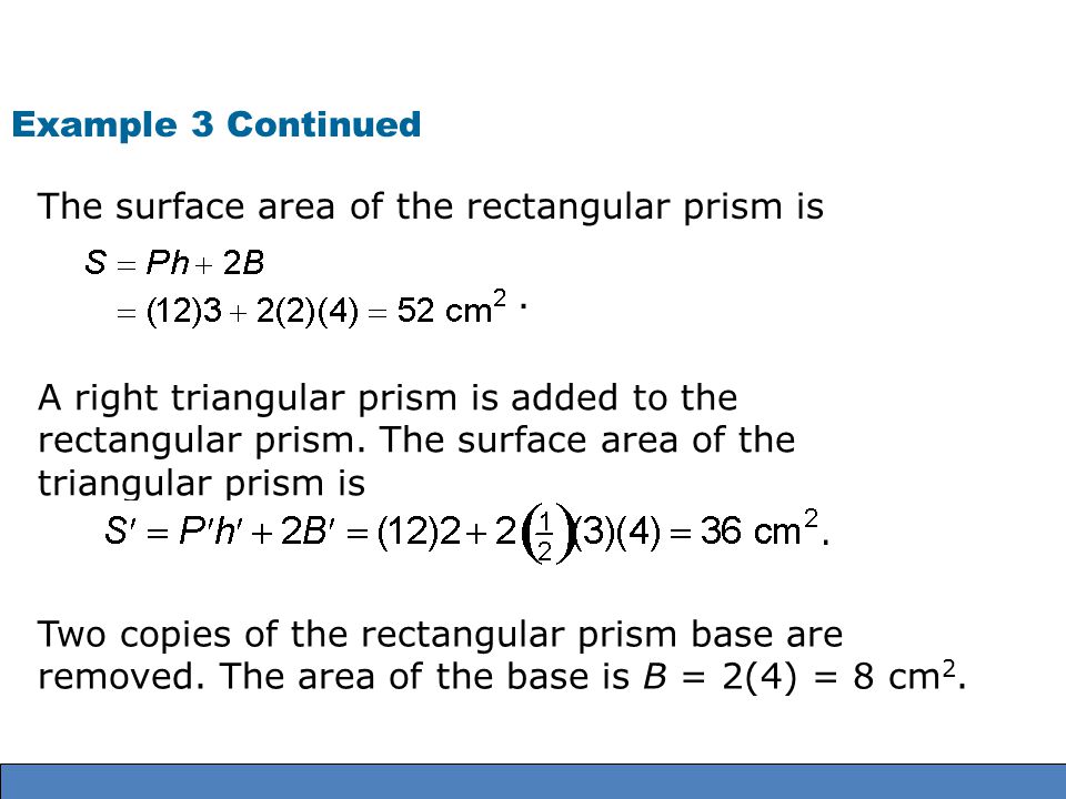 Example 3 Continued The surface area of the rectangular prism is. .