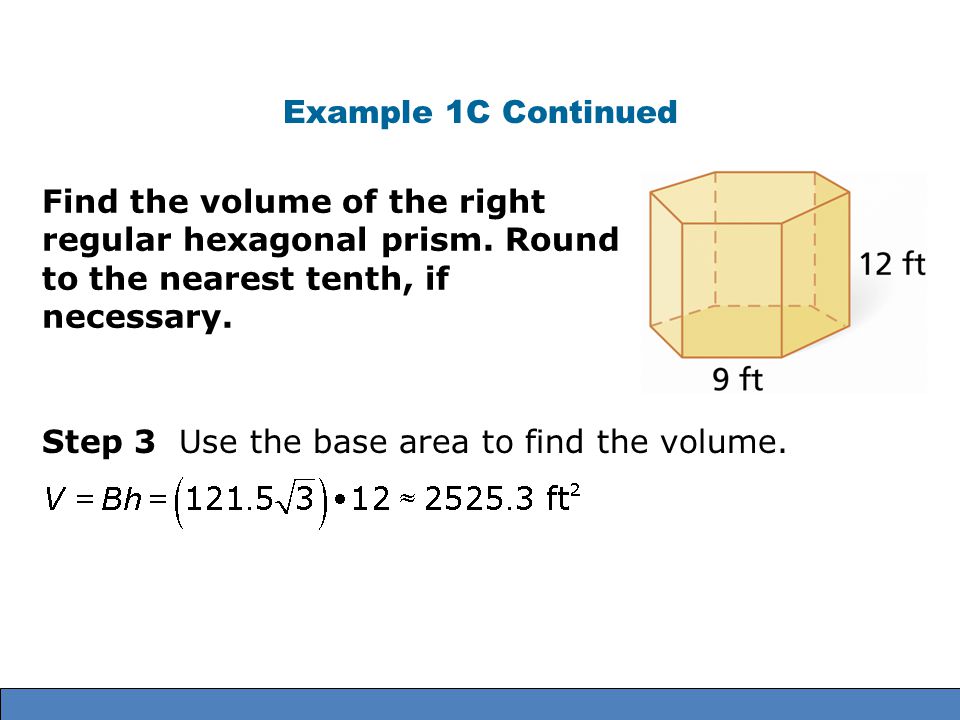 Example 1C Continued Find the volume of the right regular hexagonal prism. Round to the nearest tenth, if necessary.