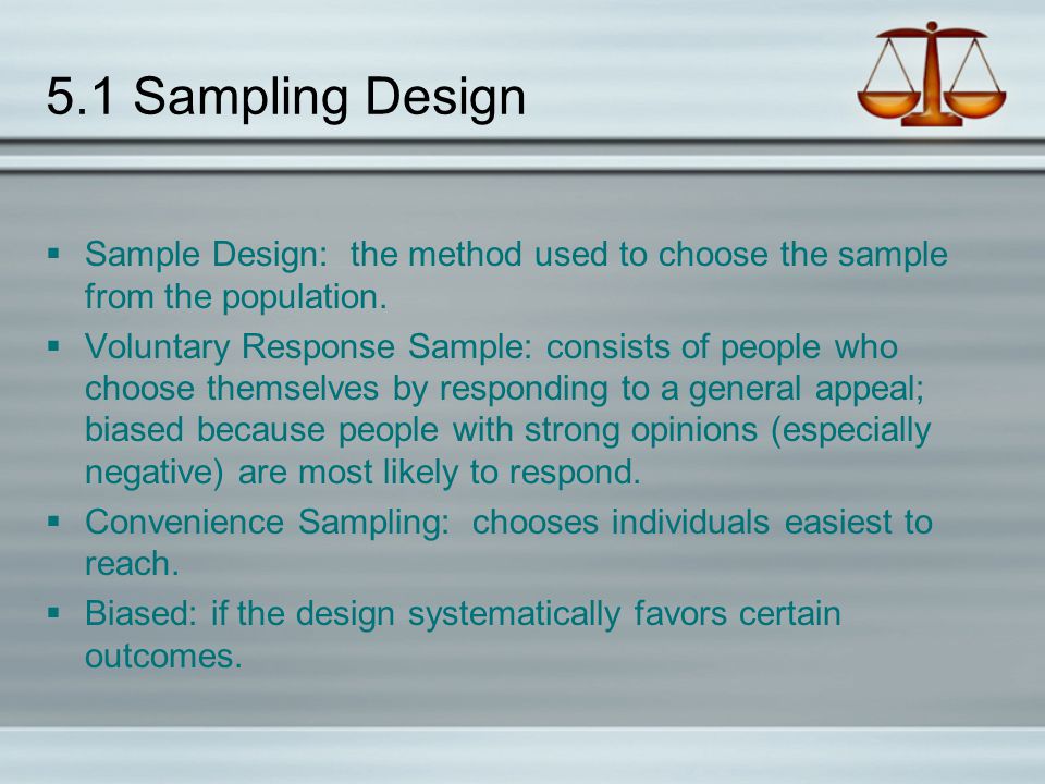 5.1 Sampling Design Sample Design: the method used to choose the sample from the population.