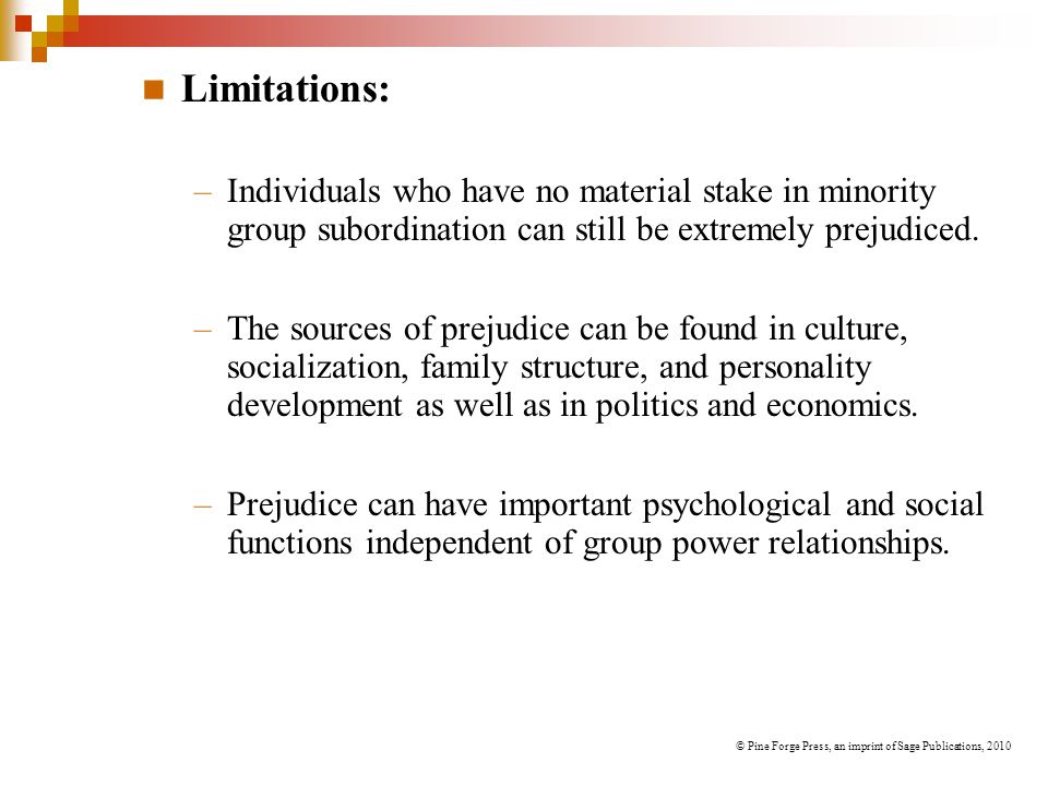 Limitations: Individuals who have no material stake in minority group subordination can still be extremely prejudiced.