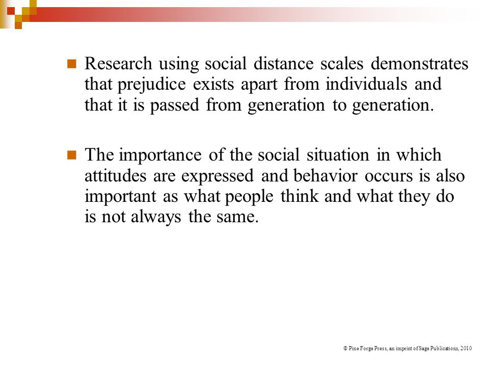 Research using social distance scales demonstrates that prejudice exists apart from individuals and that it is passed from generation to generation.