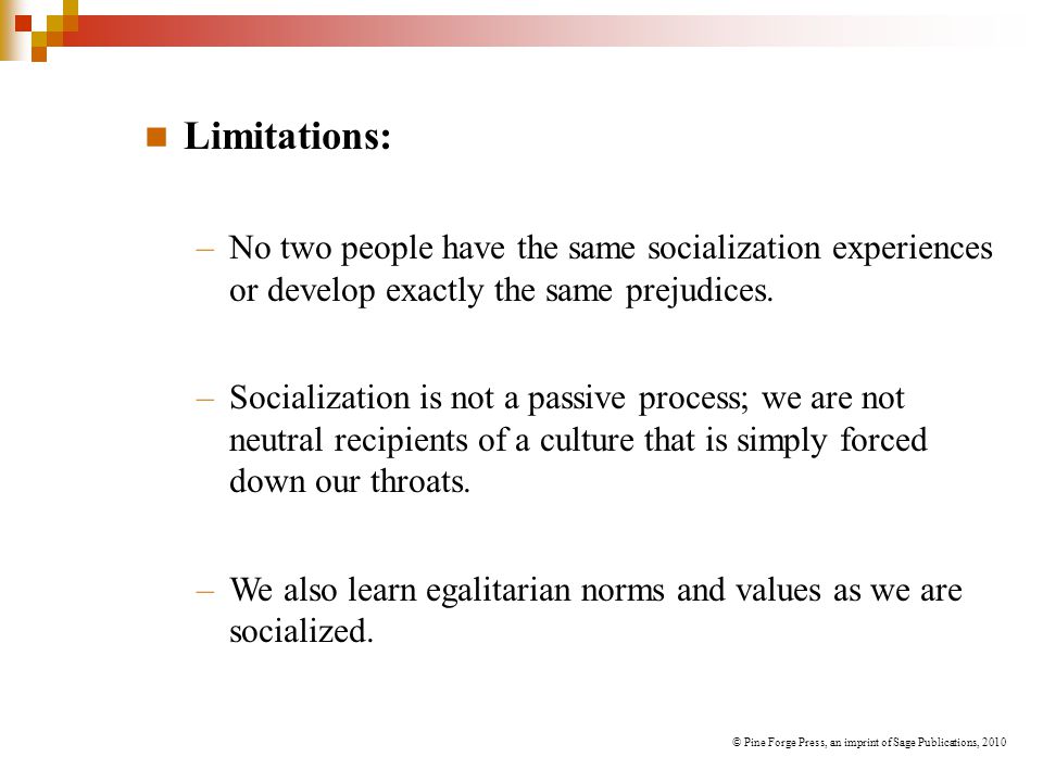 Limitations: No two people have the same socialization experiences or develop exactly the same prejudices.