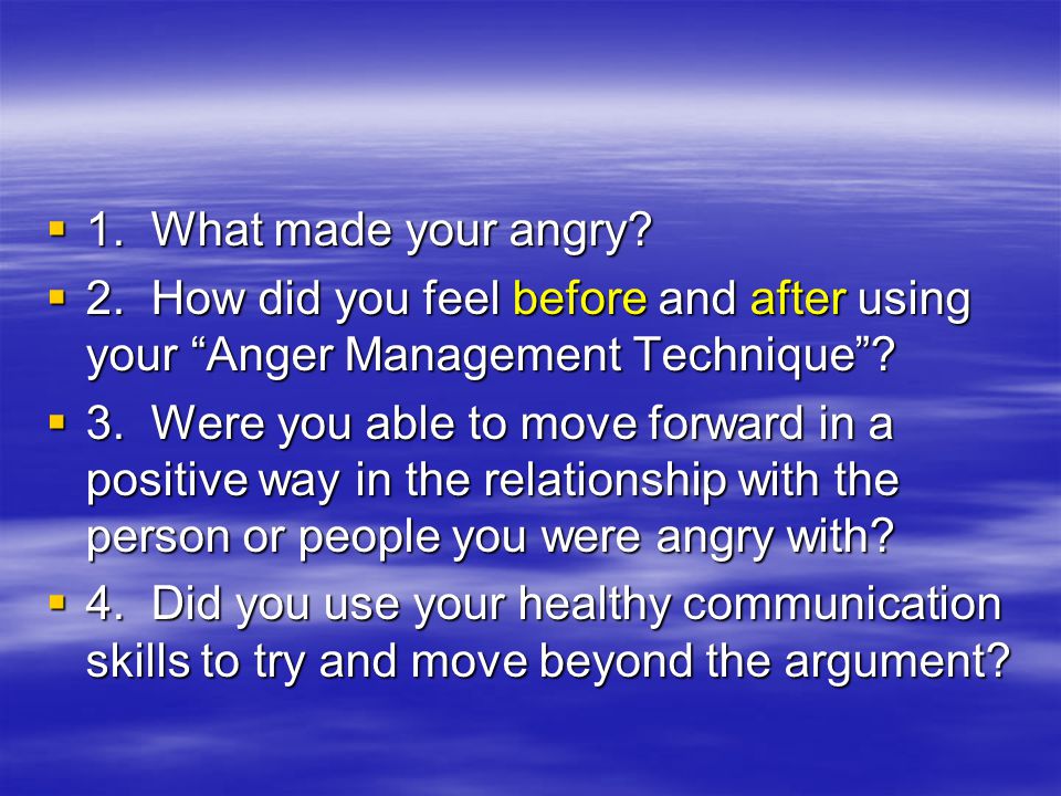 1. What made your angry 2. How did you feel before and after using your Anger Management Technique