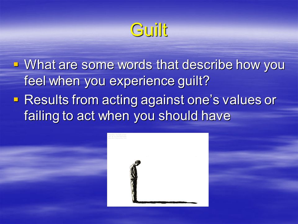Guilt What are some words that describe how you feel when you experience guilt