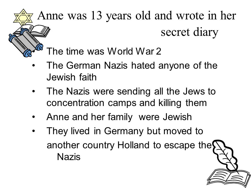 Anne was 13 years old and wrote in her secret diary