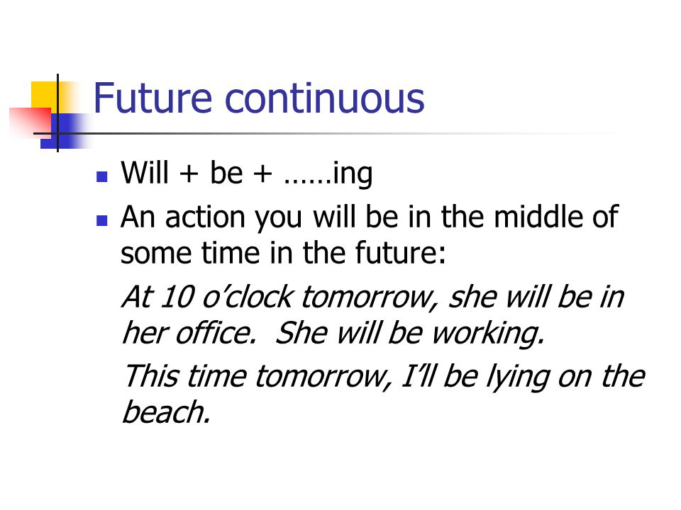 Future continuous Will + be + ……ing