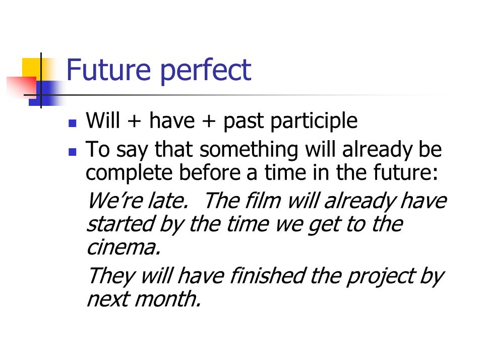 Future perfect Will + have + past participle