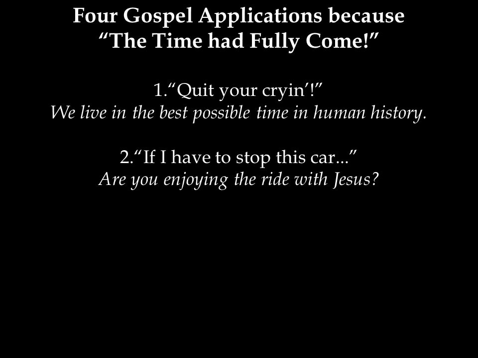 Four Gospel Applications because The Time had Fully Come!