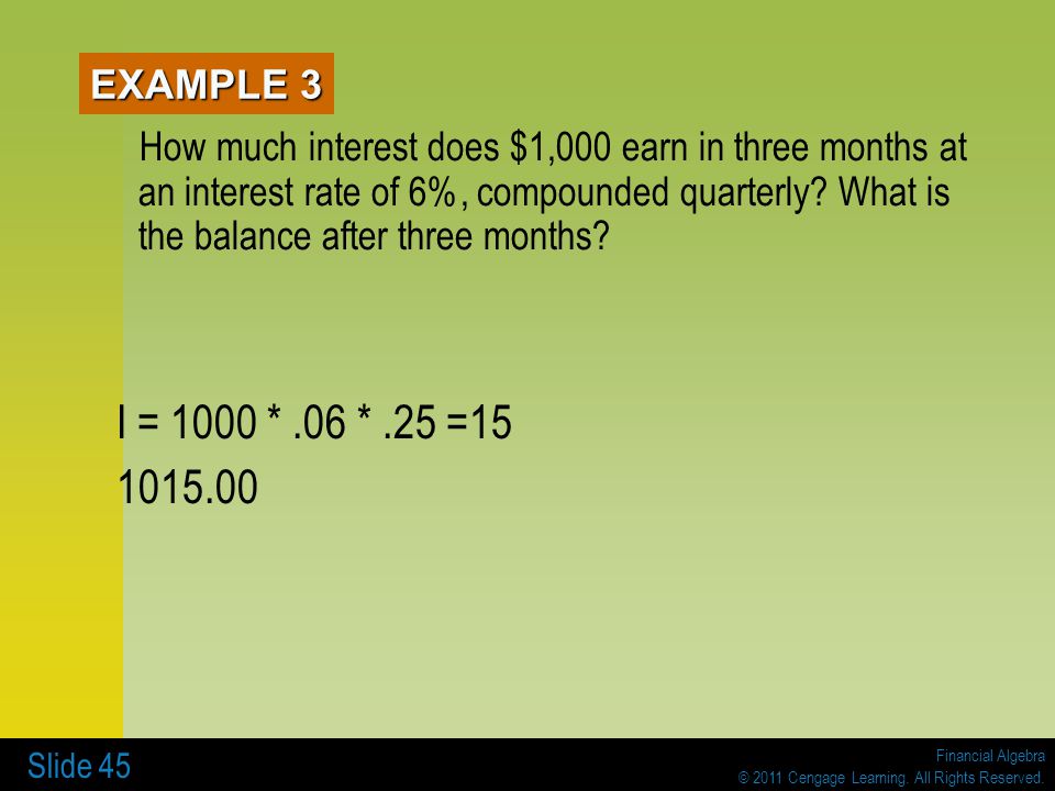 EXAMPLE 3 How much interest does $1,000 earn in three months at an interest rate of 6%, compounded quarterly What is the balance after three months