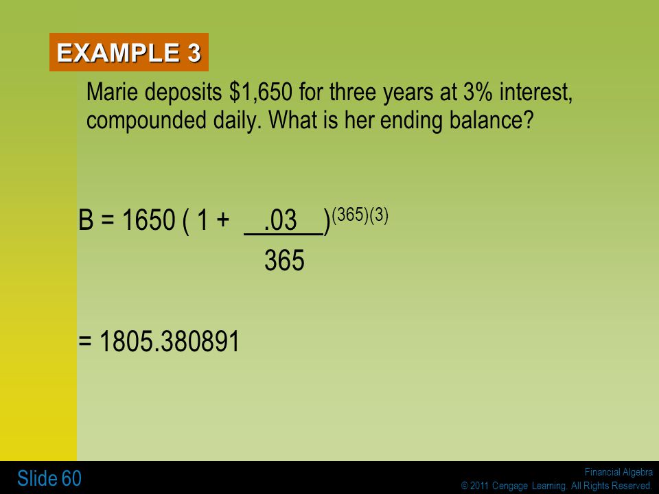 EXAMPLE 3 Marie deposits $1,650 for three years at 3% interest, compounded daily. What is her ending balance