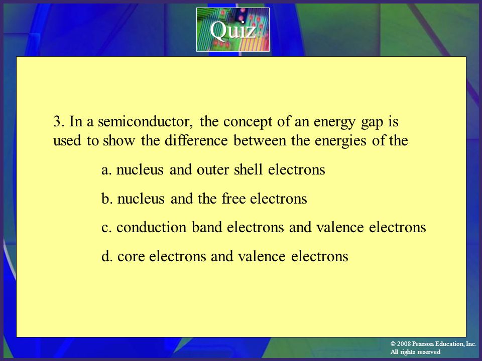 Quiz 3. In a semiconductor, the concept of an energy gap is used to show the difference between the energies of the.