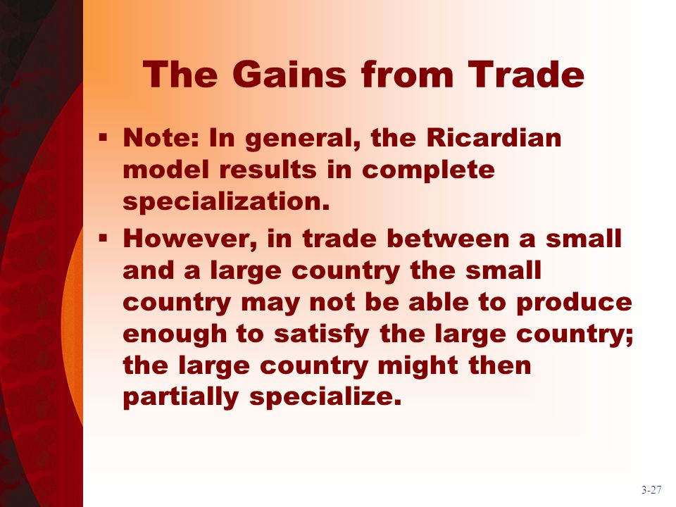The Gains from Trade Note: In general, the Ricardian model results in complete specialization.