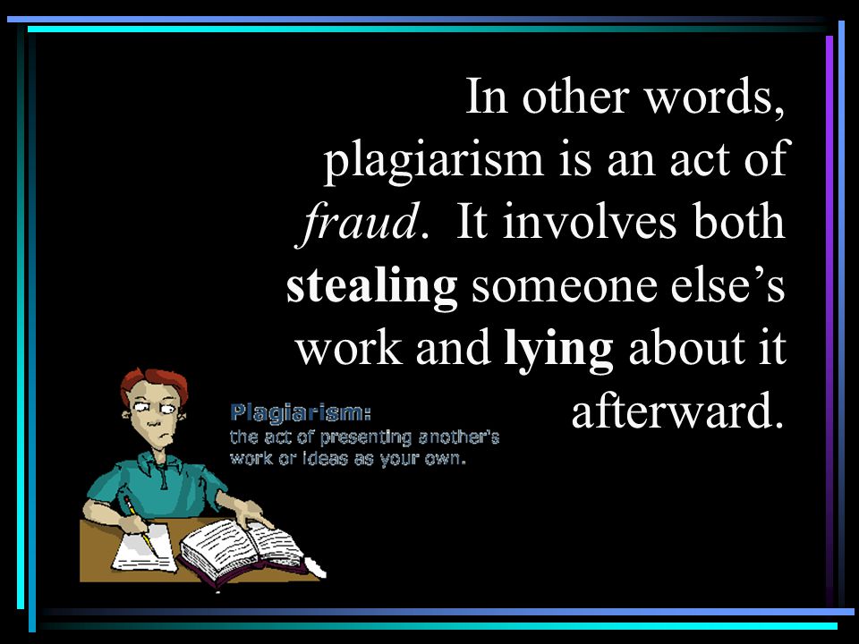In other words, plagiarism is an act of fraud