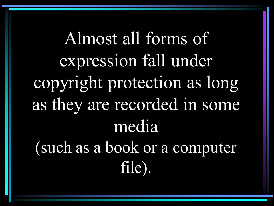Almost all forms of expression fall under copyright protection as long as they are recorded in some media (such as a book or a computer file).