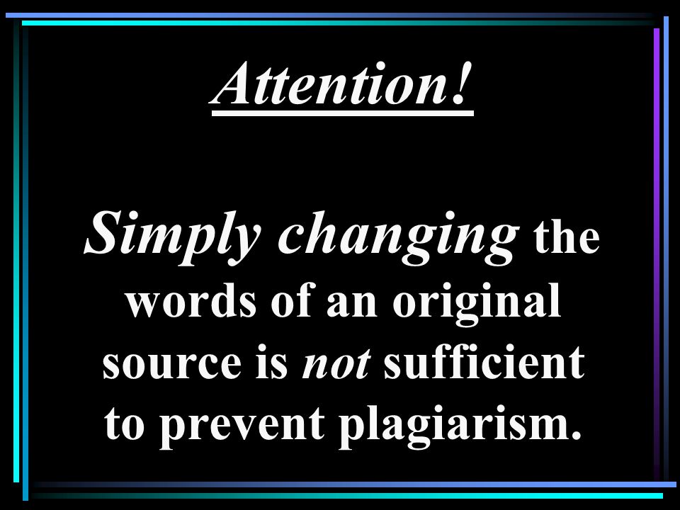Attention! Simply changing the words of an original source is not sufficient to prevent plagiarism.