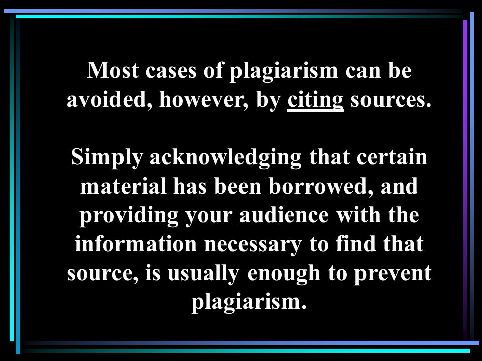Most cases of plagiarism can be avoided, however, by citing sources