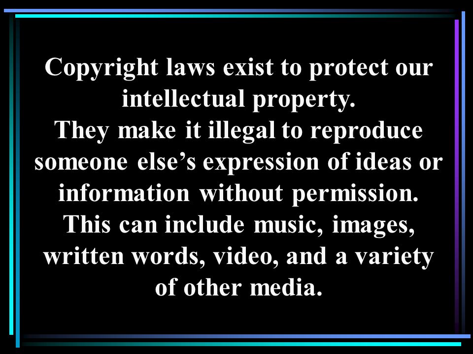 Copyright laws exist to protect our intellectual property