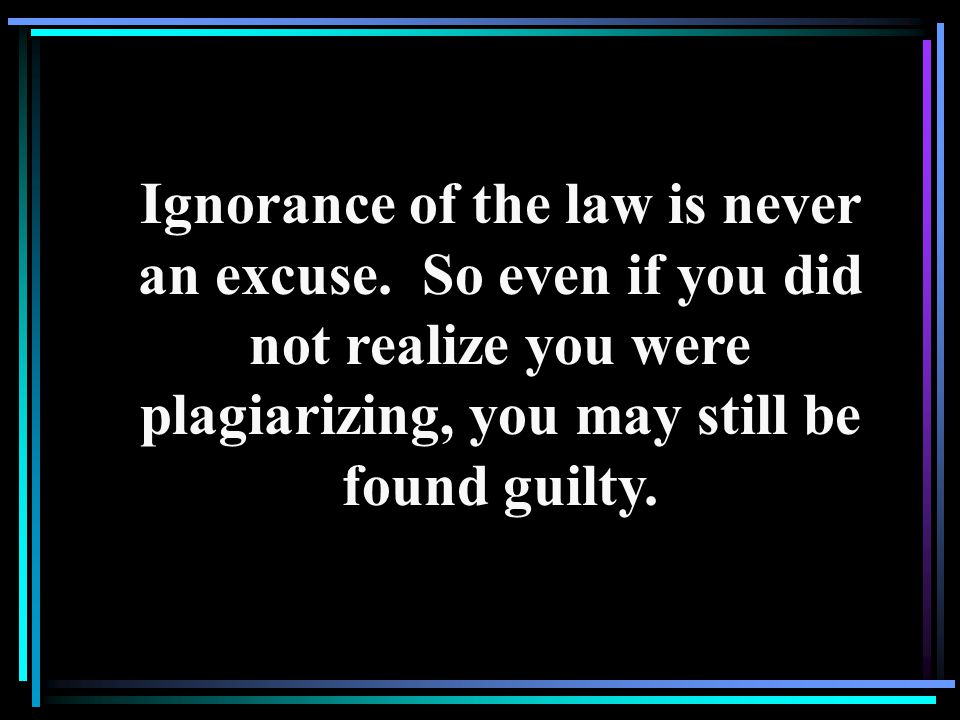 Ignorance of the law is never an excuse.
