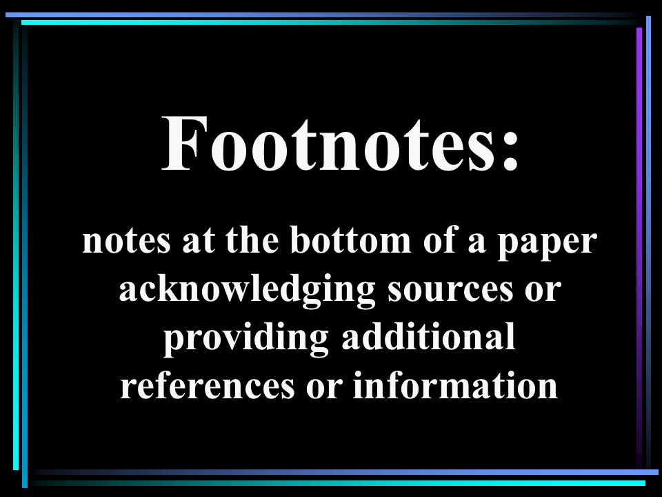 Footnotes: notes at the bottom of a paper acknowledging sources or providing additional references or information.