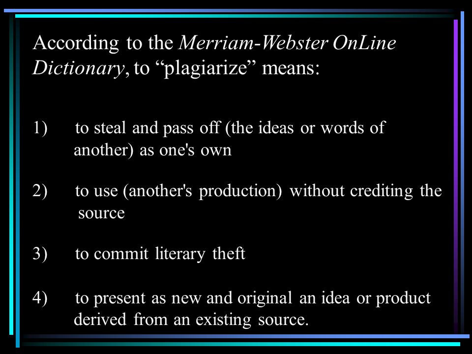 According to the Merriam-Webster OnLine Dictionary, to plagiarize means: