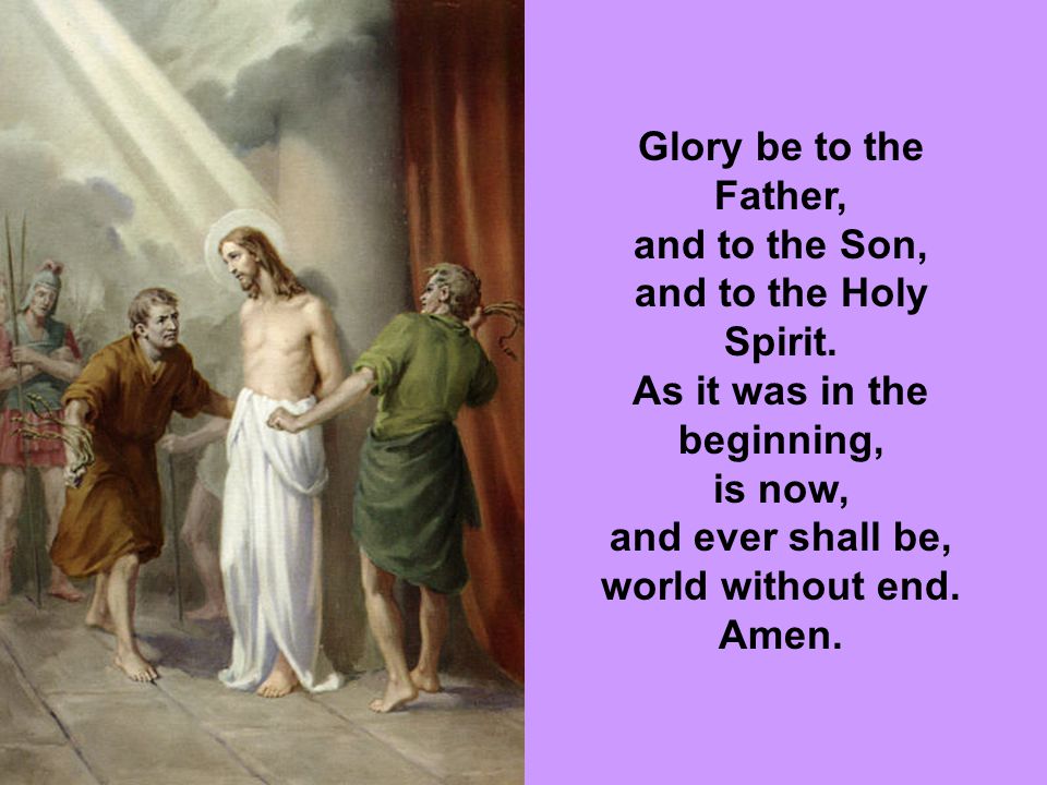 Glory be to the Father, and to the Son, and to the Holy Spirit