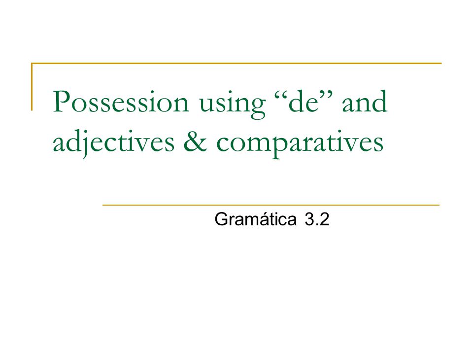 Possession using de and adjectives & comparatives