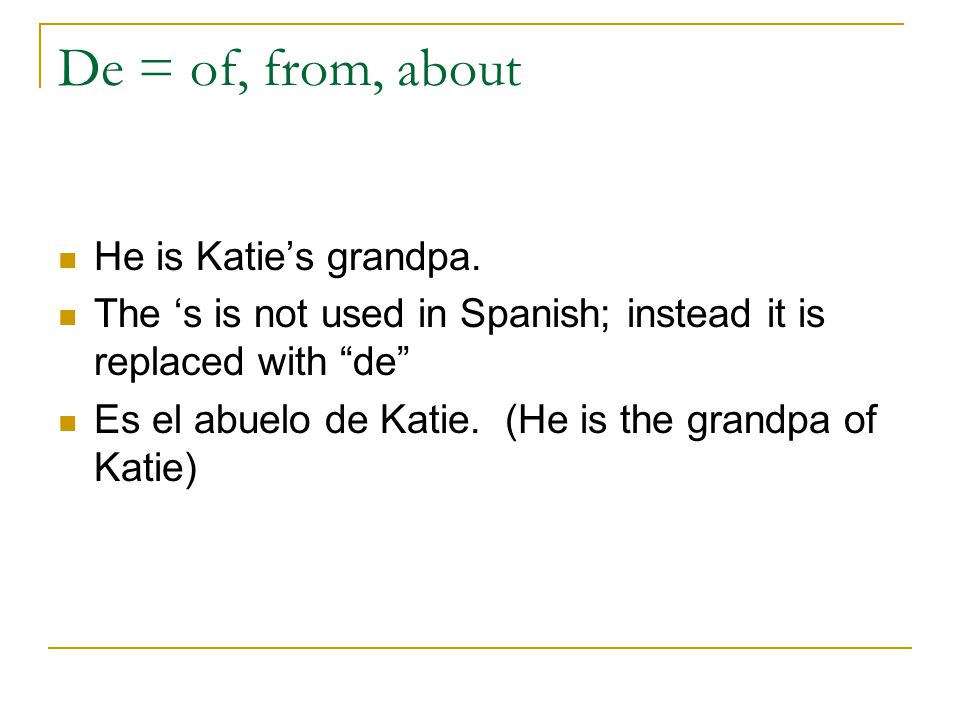 De = of, from, about He is Katie’s grandpa.