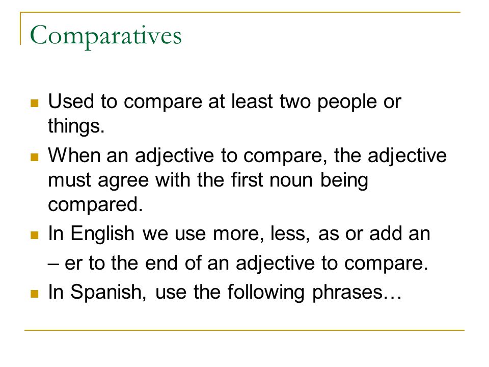 Comparatives Used to compare at least two people or things.