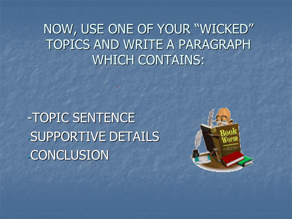 -TOPIC SENTENCE SUPPORTIVE DETAILS CONCLUSION
