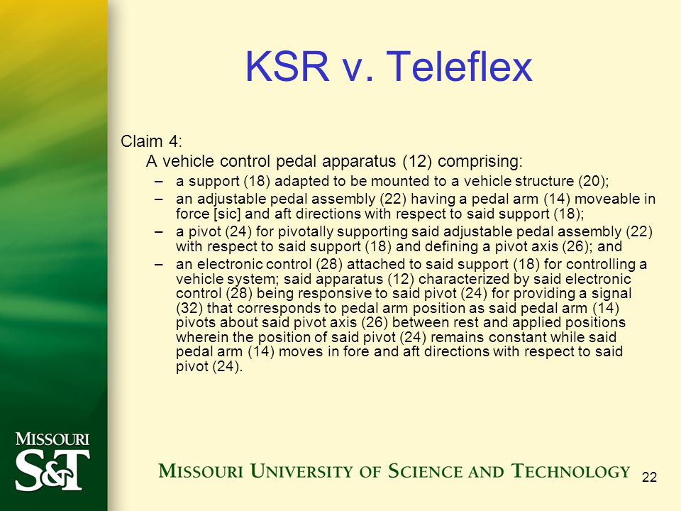 KSR v. Teleflex Claim 4: A vehicle control pedal apparatus (12) comprising: a support (18) adapted to be mounted to a vehicle structure (20);