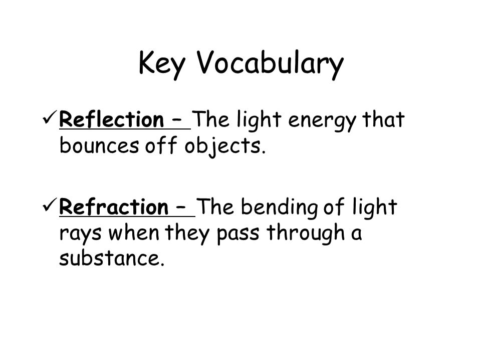 Key Vocabulary Reflection – The light energy that bounces off objects.