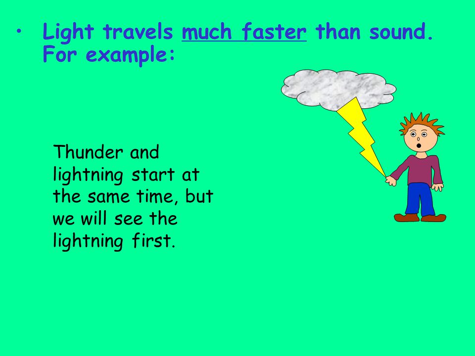Light travels much faster than sound. For example: