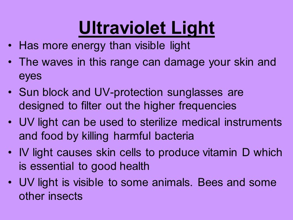 Ultraviolet Light Has more energy than visible light