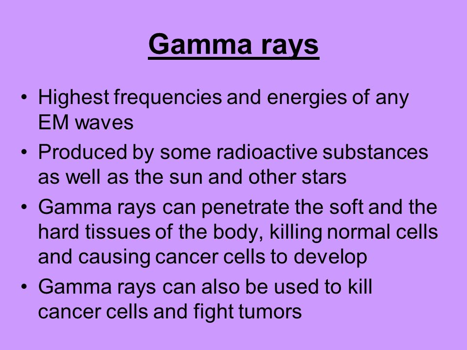 Gamma rays Highest frequencies and energies of any EM waves