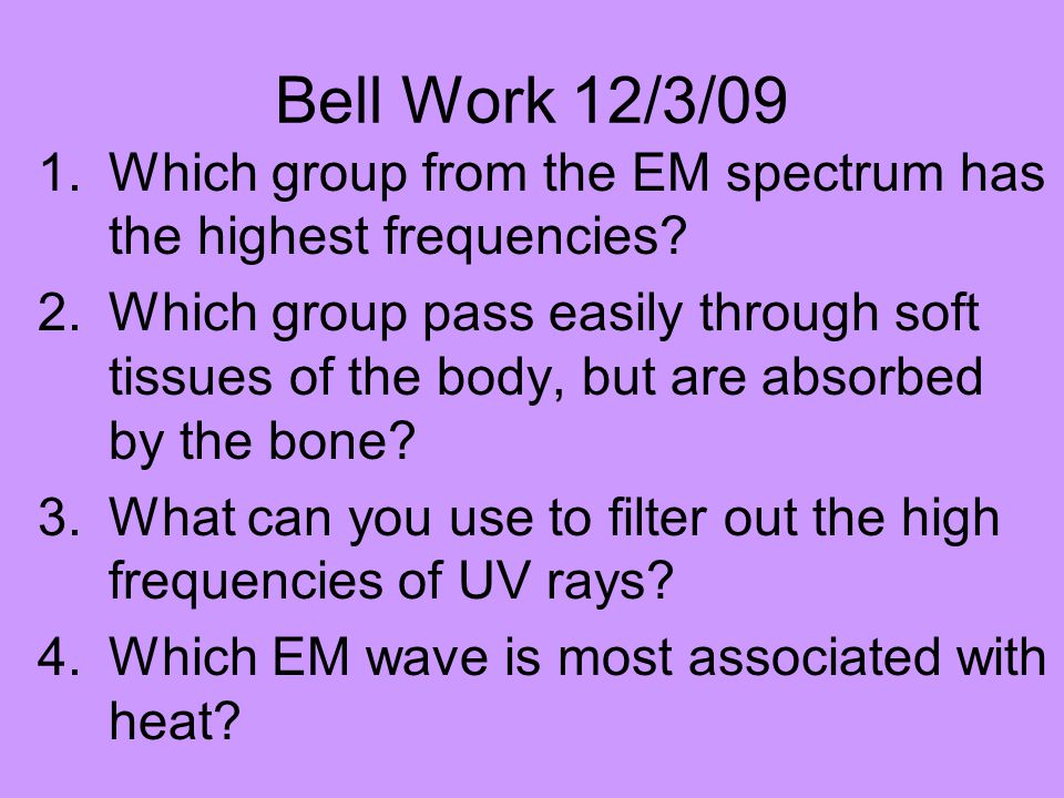 Bell Work 12/3/09 Which group from the EM spectrum has the highest frequencies