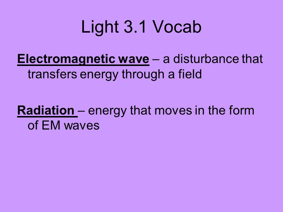 Light 3.1 Vocab Electromagnetic wave – a disturbance that transfers energy through a field.