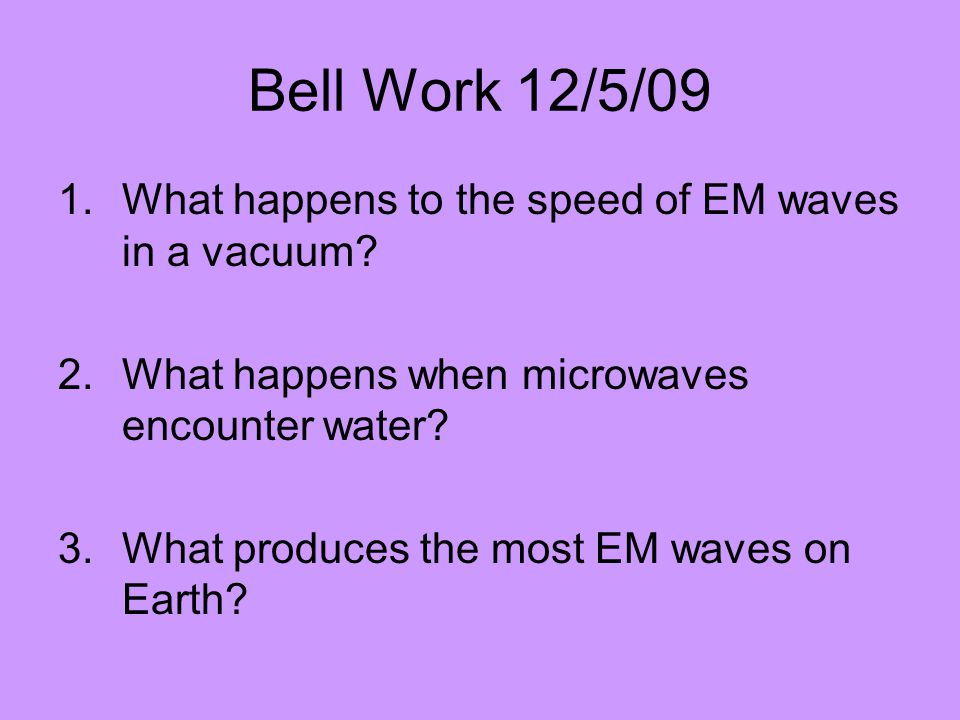 Bell Work 12/5/09 What happens to the speed of EM waves in a vacuum