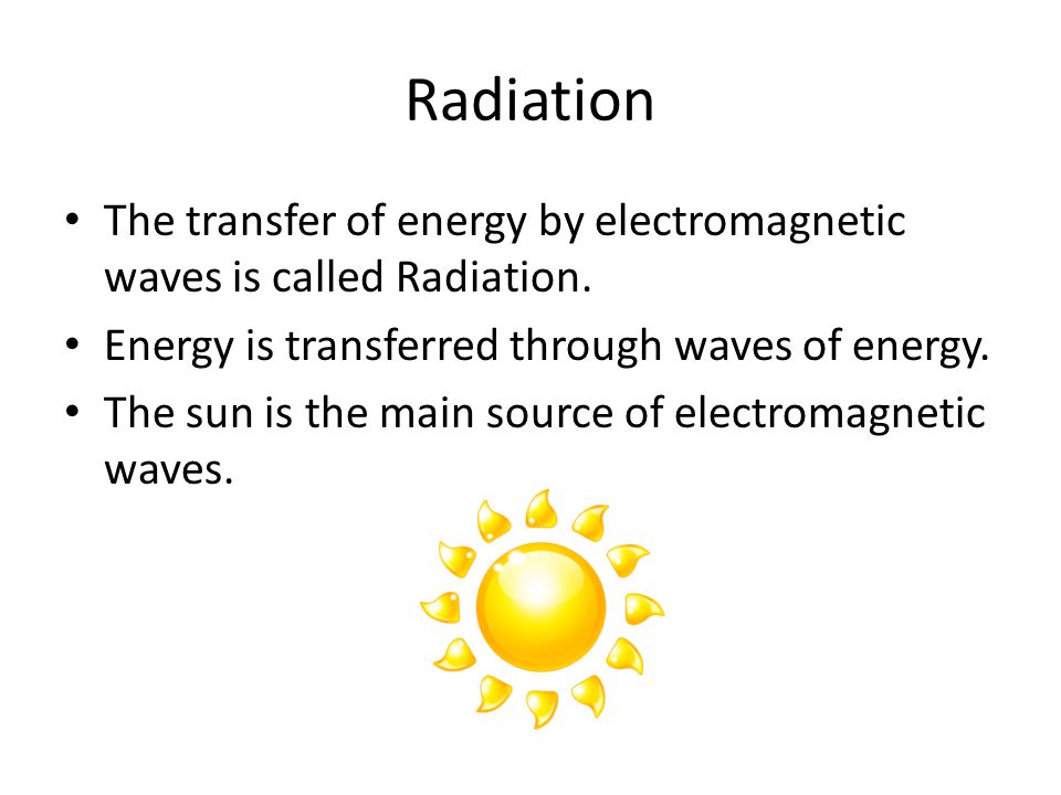 Radiation The transfer of energy by electromagnetic waves is called Radiation. Energy is transferred through waves of energy.