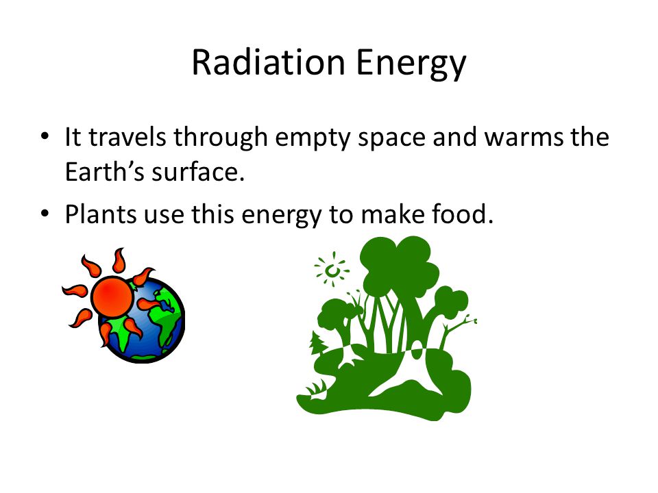 Radiation Energy It travels through empty space and warms the Earth’s surface.
