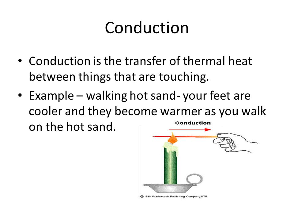 Conduction Conduction is the transfer of thermal heat between things that are touching.