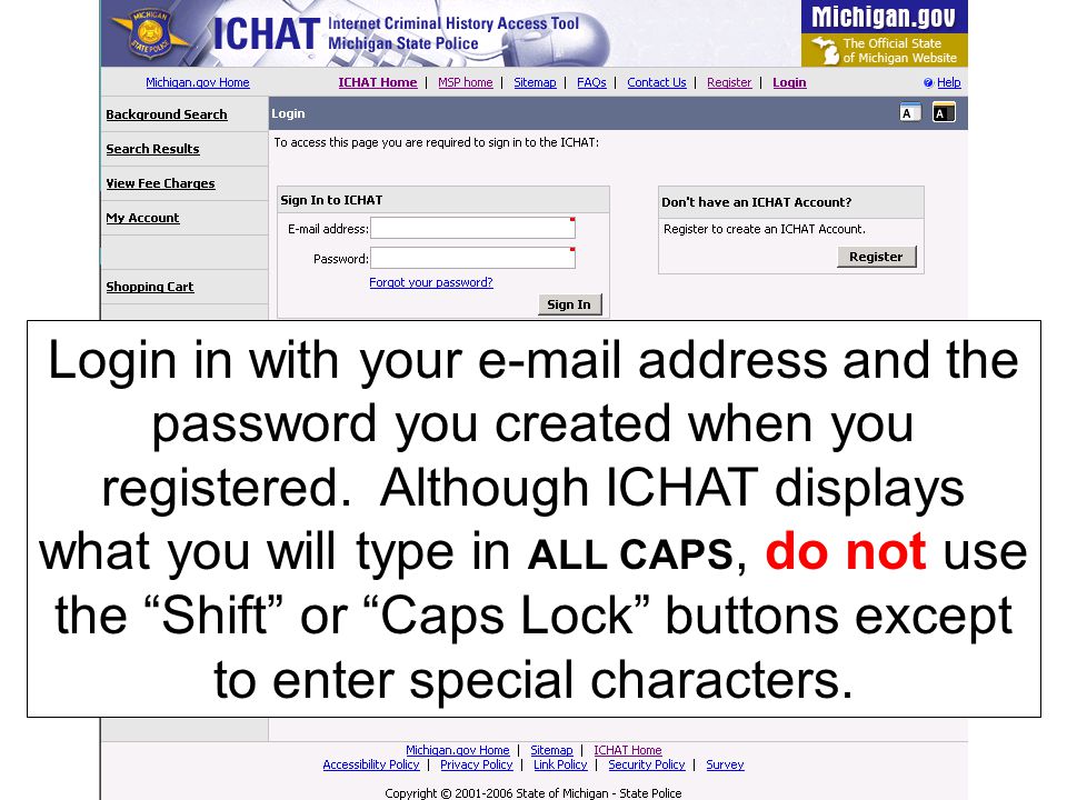 Login in with your  address and the password you created when you registered. Although ICHAT displays what you will type in ALL CAPS, do not use the Shift or Caps Lock buttons except to enter special characters.
