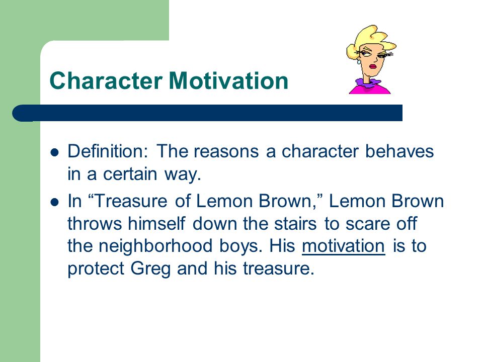 Character Motivation Definition: The reasons a character behaves in a certain way.