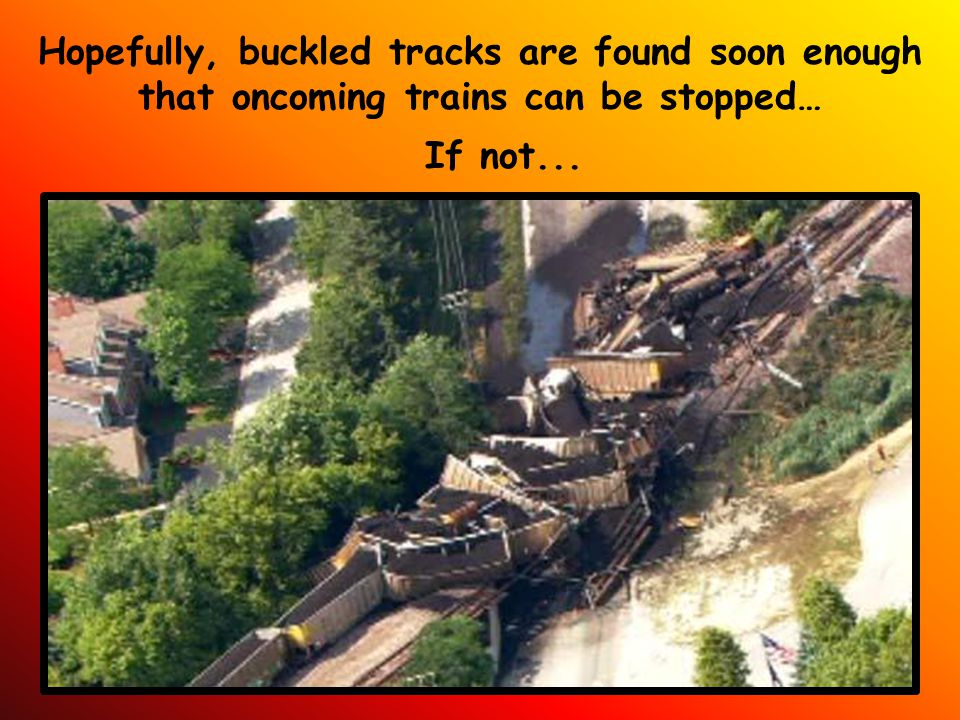 Hopefully, buckled tracks are found soon enough that oncoming trains can be stopped…