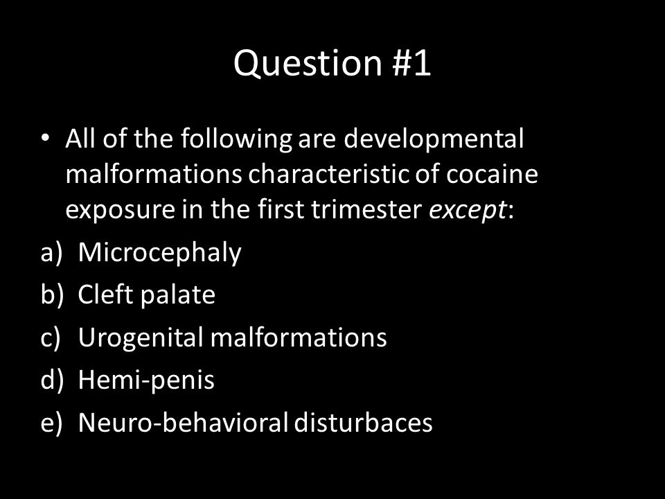Question #1 All of the following are developmental malformations characteristic of cocaine exposure in the first trimester except: