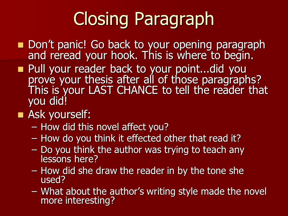 Closing Paragraph Don’t panic! Go back to your opening paragraph and reread your hook. This is where to begin.