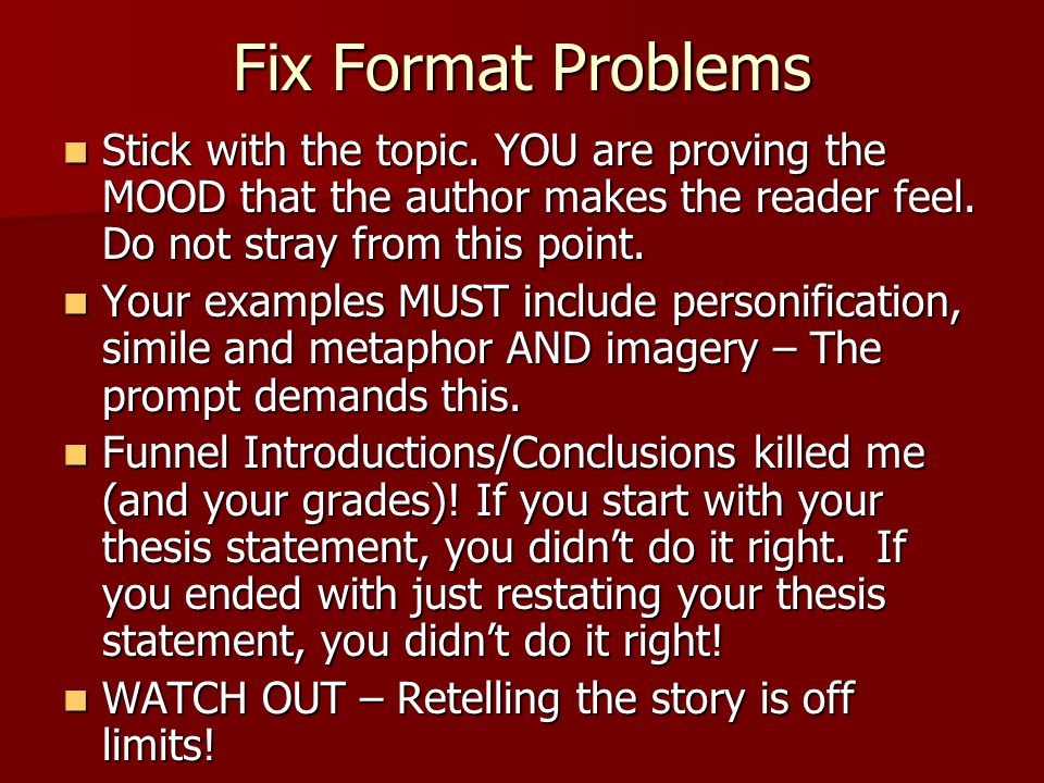 Fix Format Problems Stick with the topic. YOU are proving the MOOD that the author makes the reader feel. Do not stray from this point.
