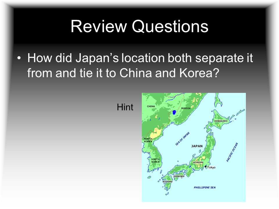 Review Questions How did Japan’s location both separate it from and tie it to China and Korea Hint